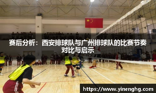 赛后分析：西安排球队与广州排球队的比赛节奏对比与启示